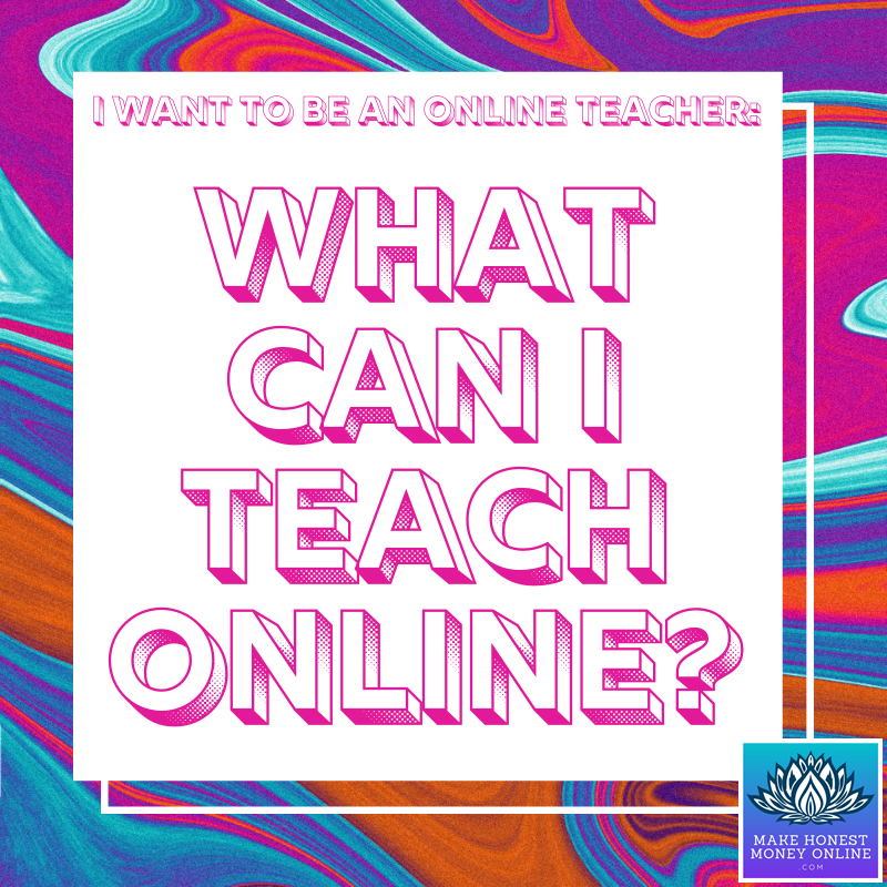 I Want to be an Online Teacher: What Can I Teach Online?