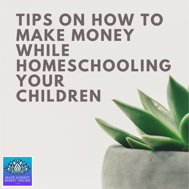 Tips on How to Make Money While Homeschooling Your Children